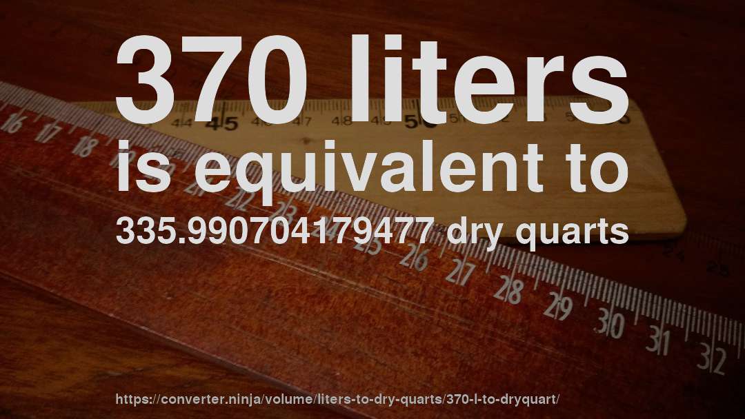 370 liters is equivalent to 335.990704179477 dry quarts