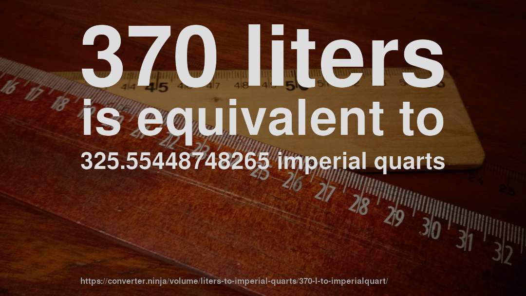 370 liters is equivalent to 325.55448748265 imperial quarts