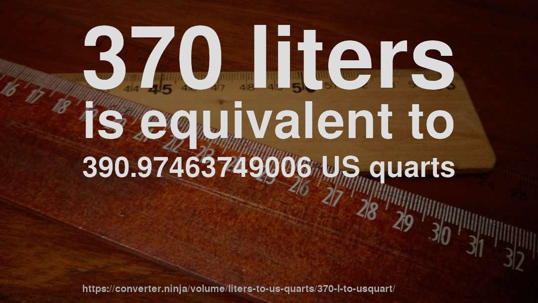 370 liters is equivalent to 390.97463749006 US quarts