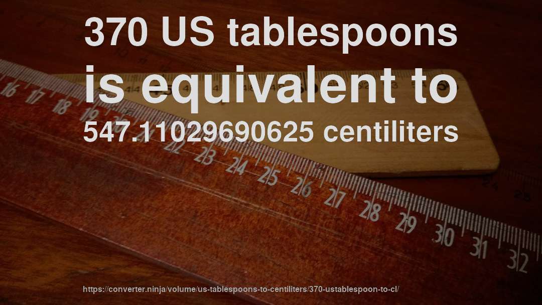 370 US tablespoons is equivalent to 547.11029690625 centiliters