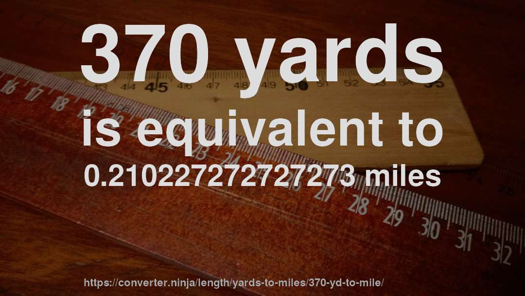 370 yards is equivalent to 0.210227272727273 miles