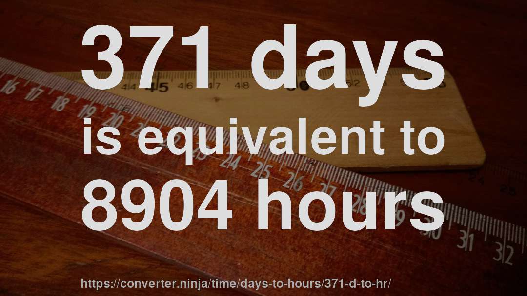 371 days is equivalent to 8904 hours