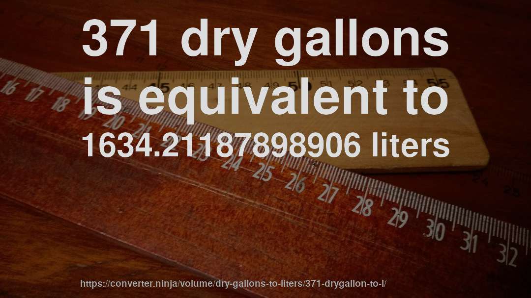 371 dry gallons is equivalent to 1634.21187898906 liters