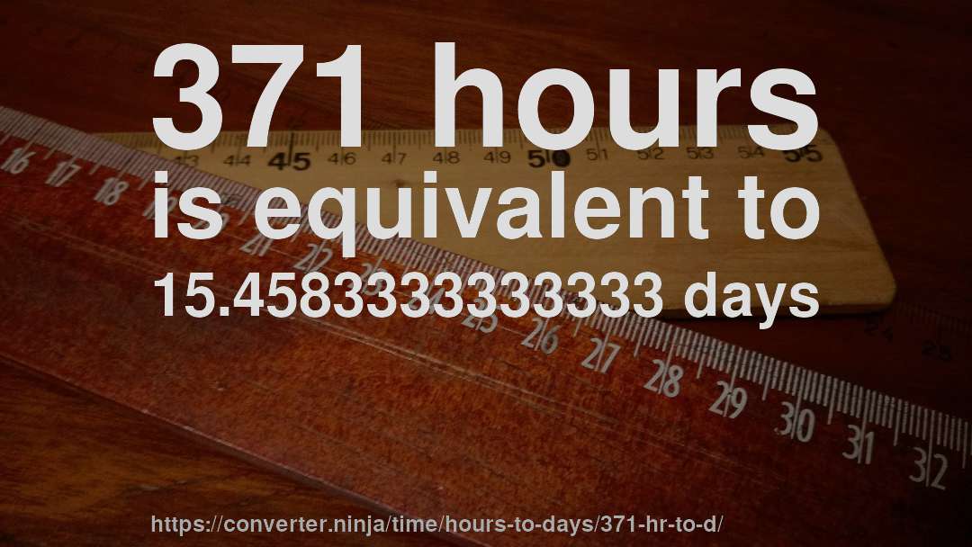 371 hours is equivalent to 15.4583333333333 days