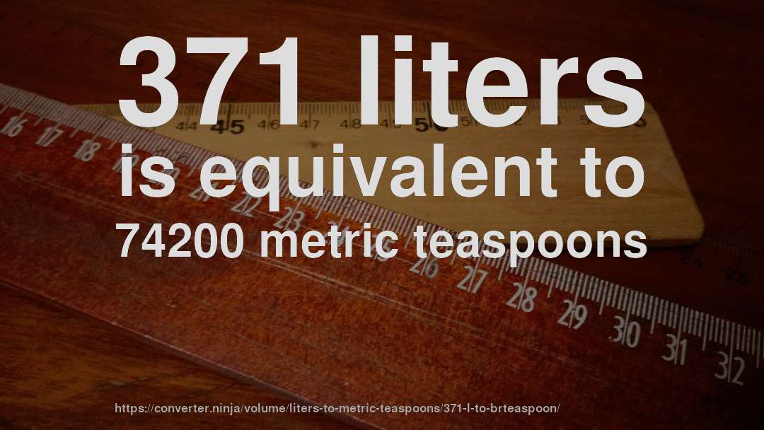 371 liters is equivalent to 74200 metric teaspoons