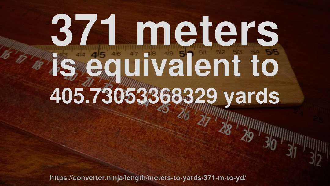 371 meters is equivalent to 405.73053368329 yards