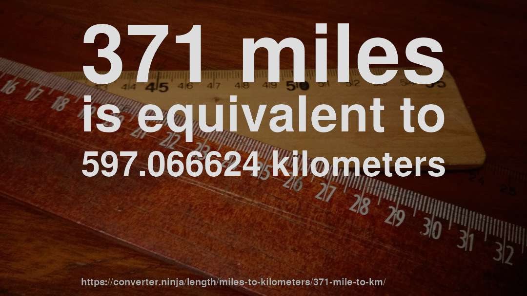 371 miles is equivalent to 597.066624 kilometers