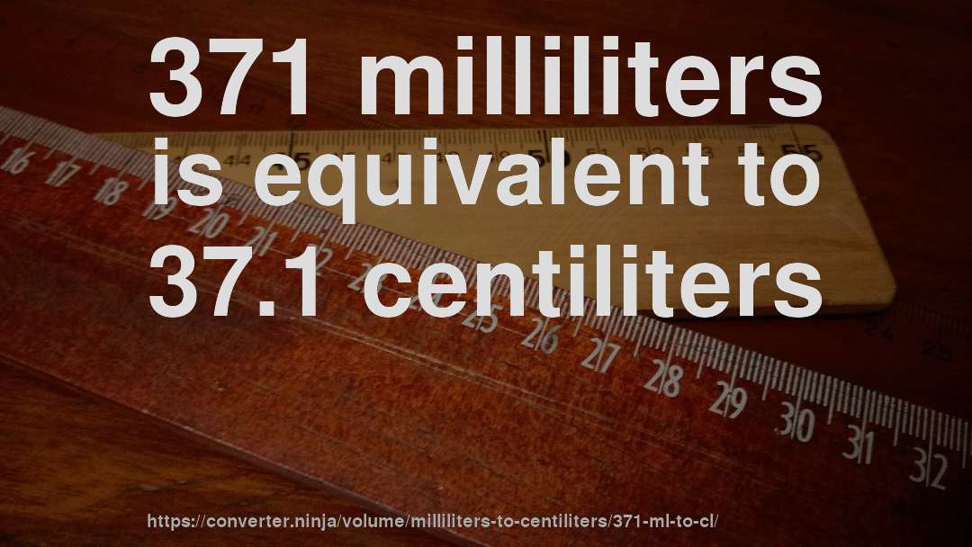 371 milliliters is equivalent to 37.1 centiliters