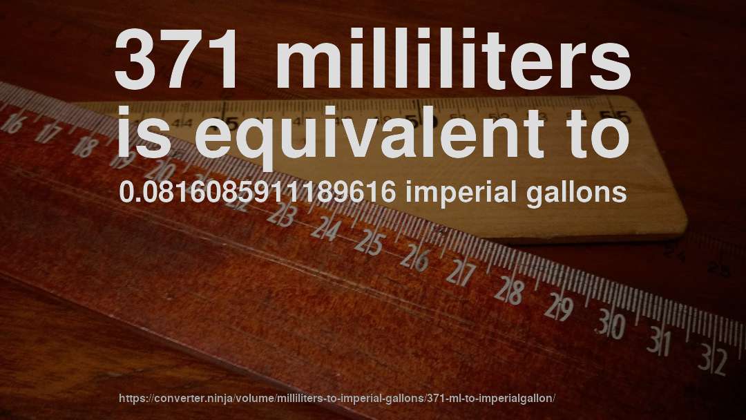 371 milliliters is equivalent to 0.0816085911189616 imperial gallons