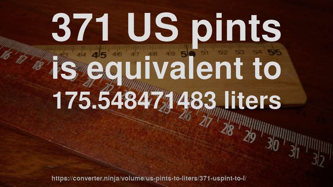 371 US pints is equivalent to 175.548471483 liters