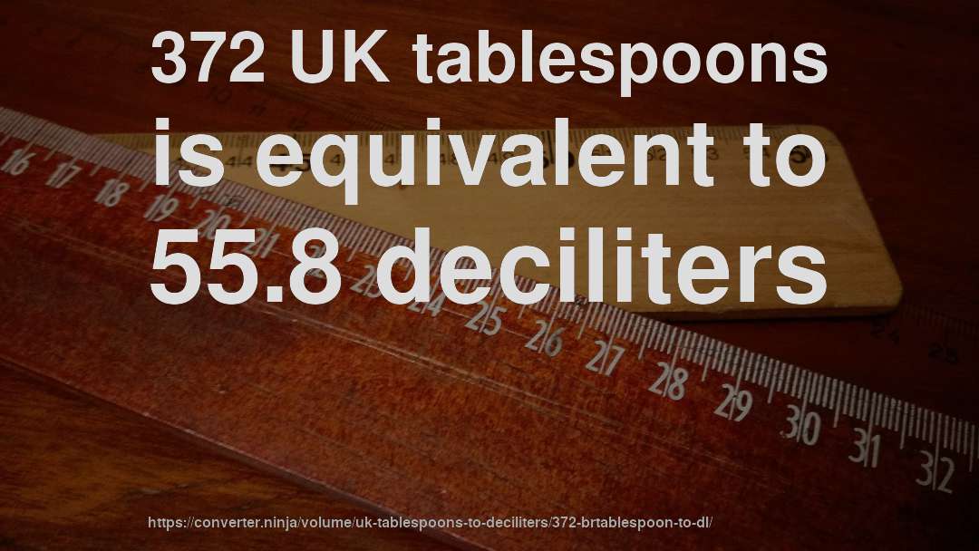 372 UK tablespoons is equivalent to 55.8 deciliters