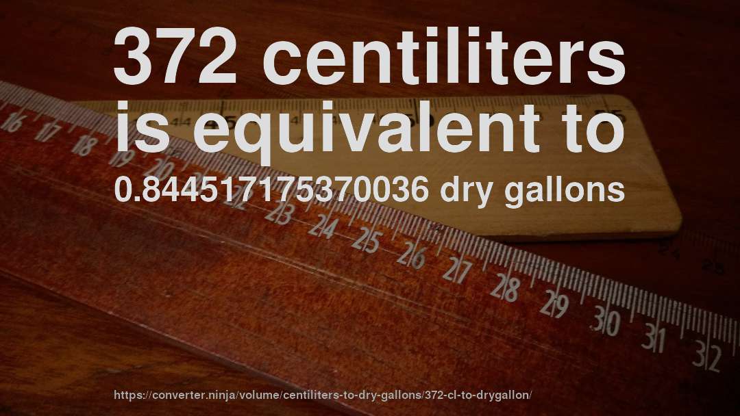 372 centiliters is equivalent to 0.844517175370036 dry gallons