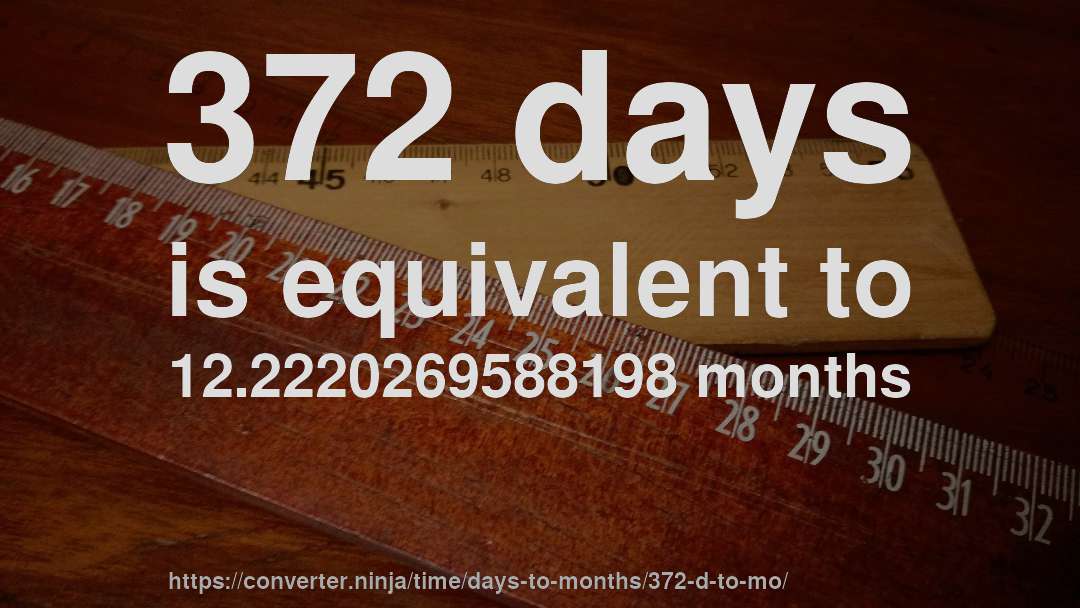 372 days is equivalent to 12.2220269588198 months