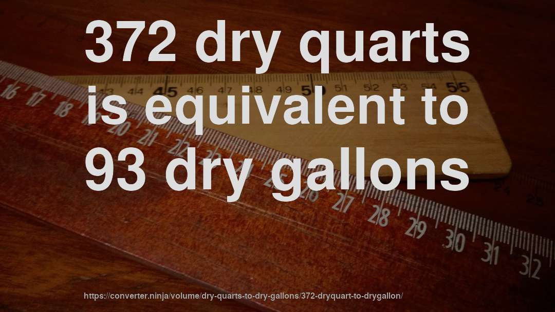 372 dry quarts is equivalent to 93 dry gallons