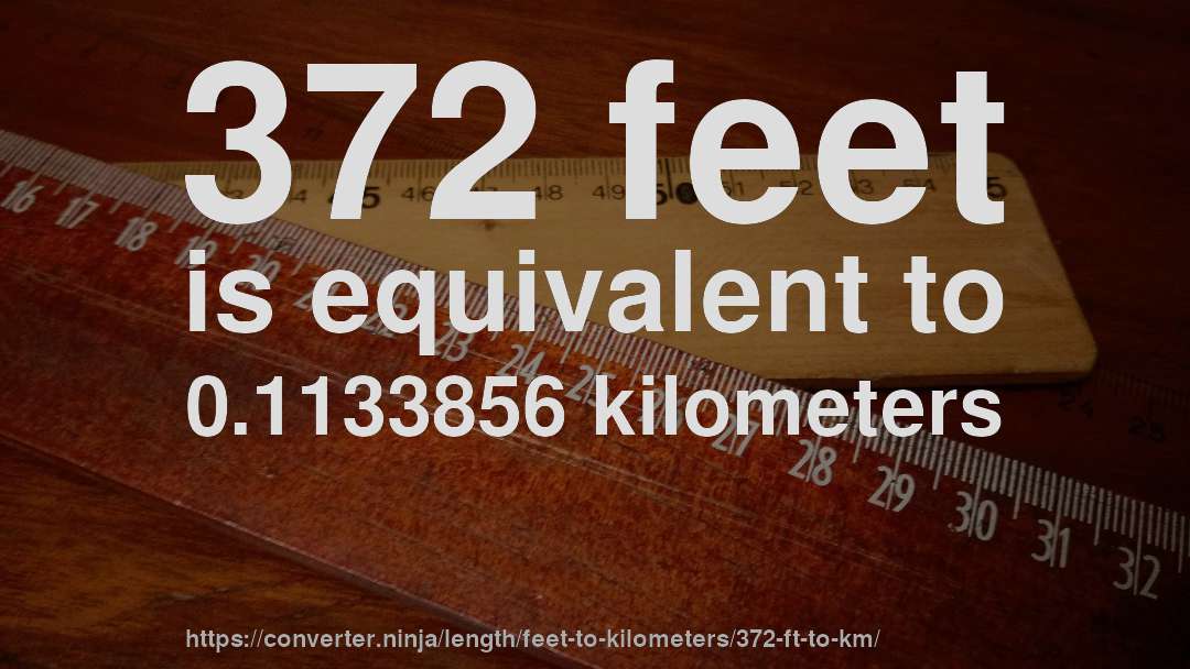 372 feet is equivalent to 0.1133856 kilometers