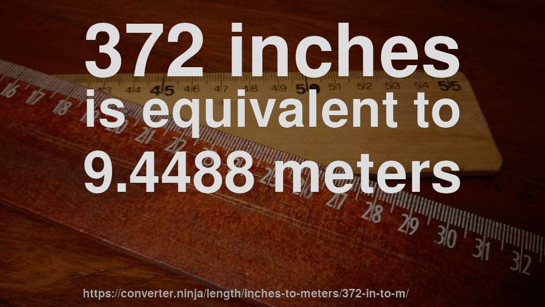 372 inches is equivalent to 9.4488 meters
