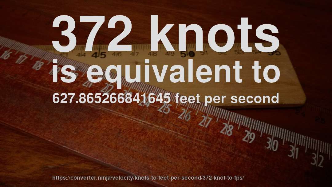 372 knots is equivalent to 627.865266841645 feet per second