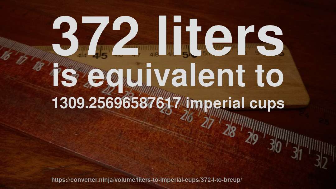 372 liters is equivalent to 1309.25696587617 imperial cups
