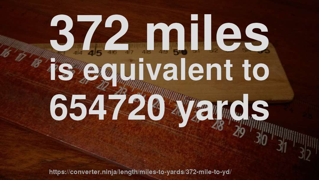 372 miles is equivalent to 654720 yards