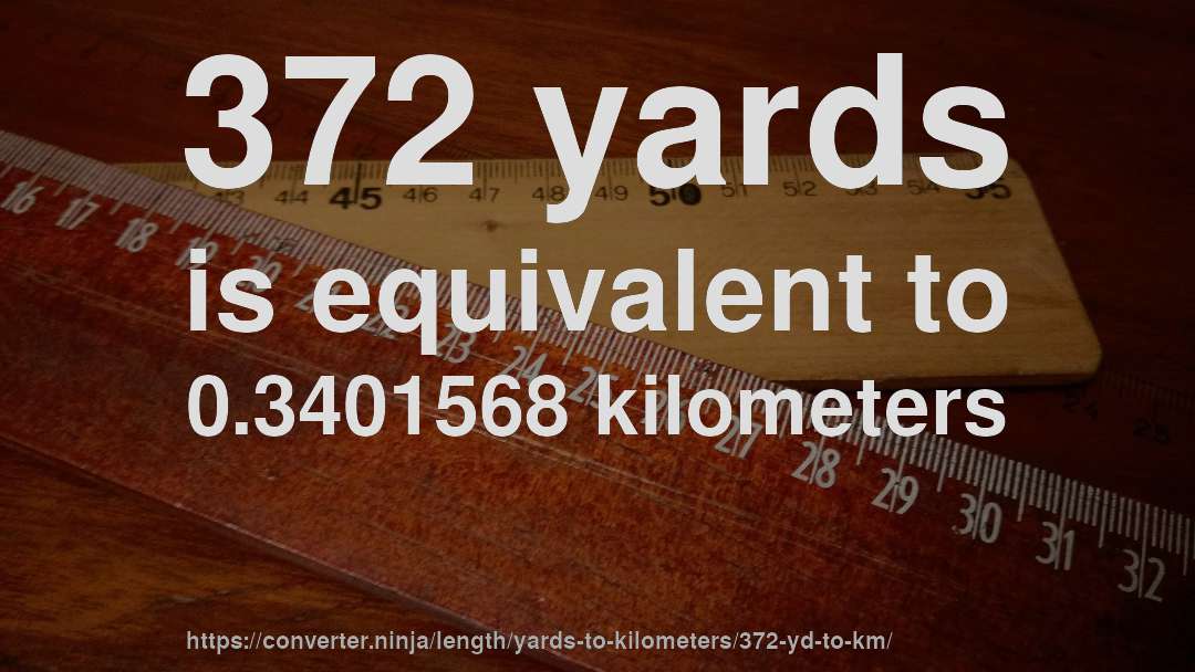 372 yards is equivalent to 0.3401568 kilometers