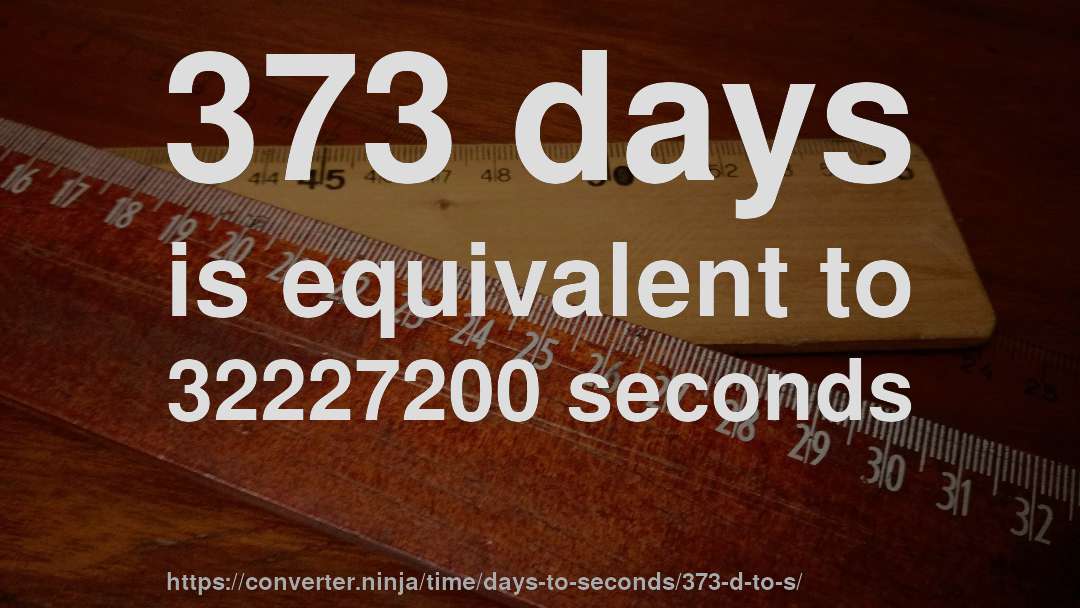 373 days is equivalent to 32227200 seconds