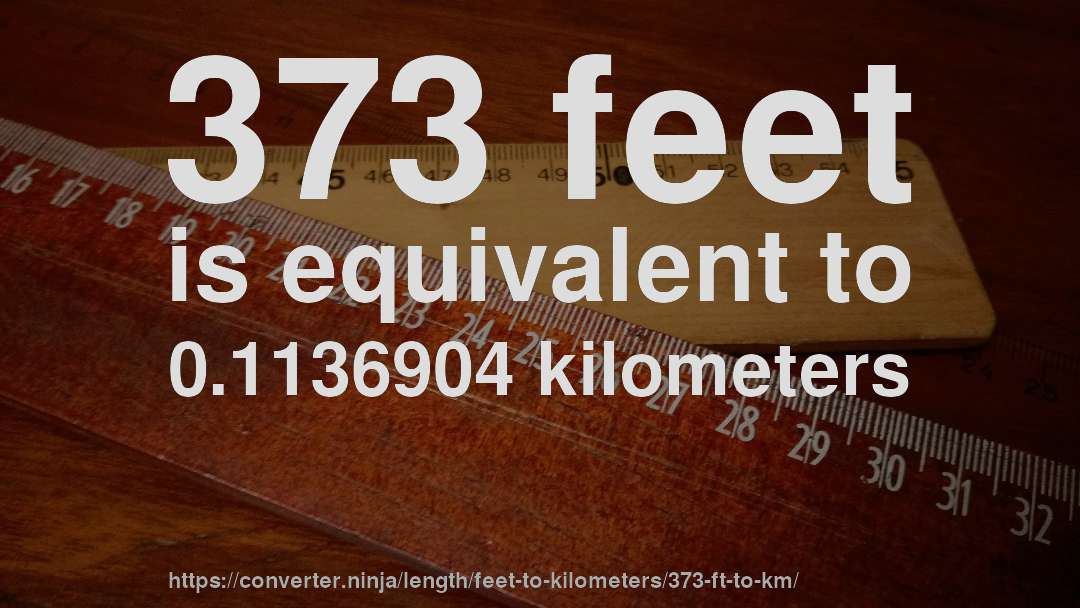373 feet is equivalent to 0.1136904 kilometers