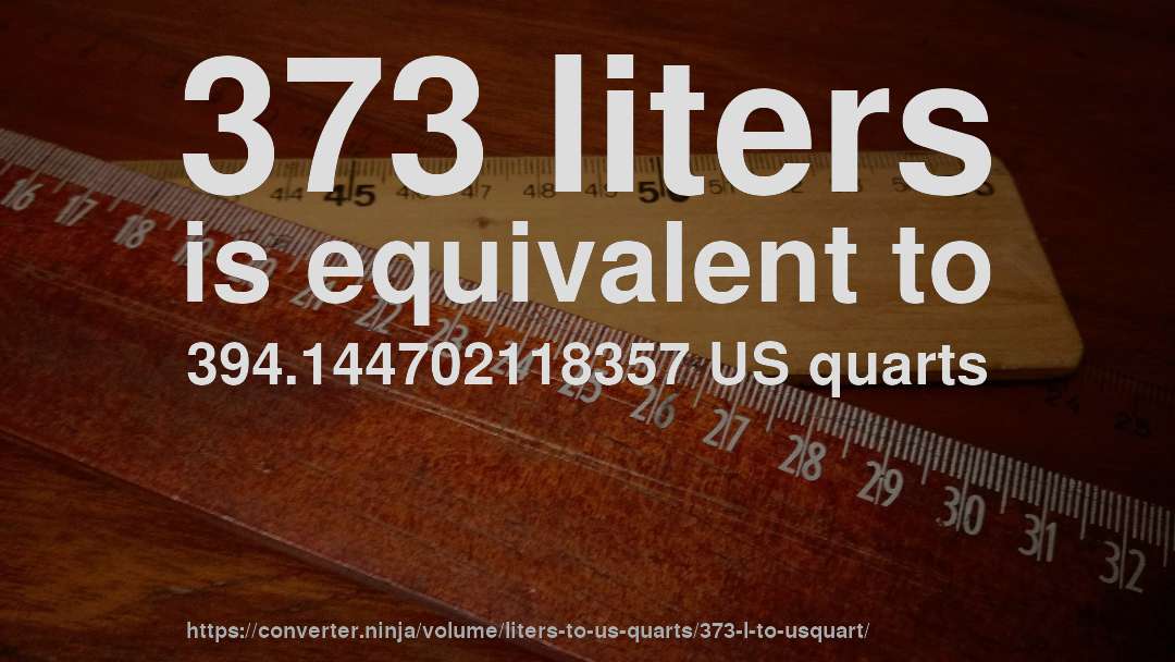 373 liters is equivalent to 394.144702118357 US quarts