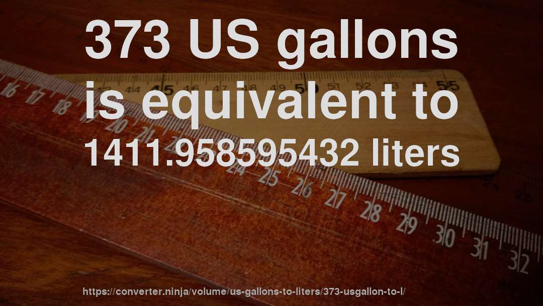 373 US gallons is equivalent to 1411.958595432 liters