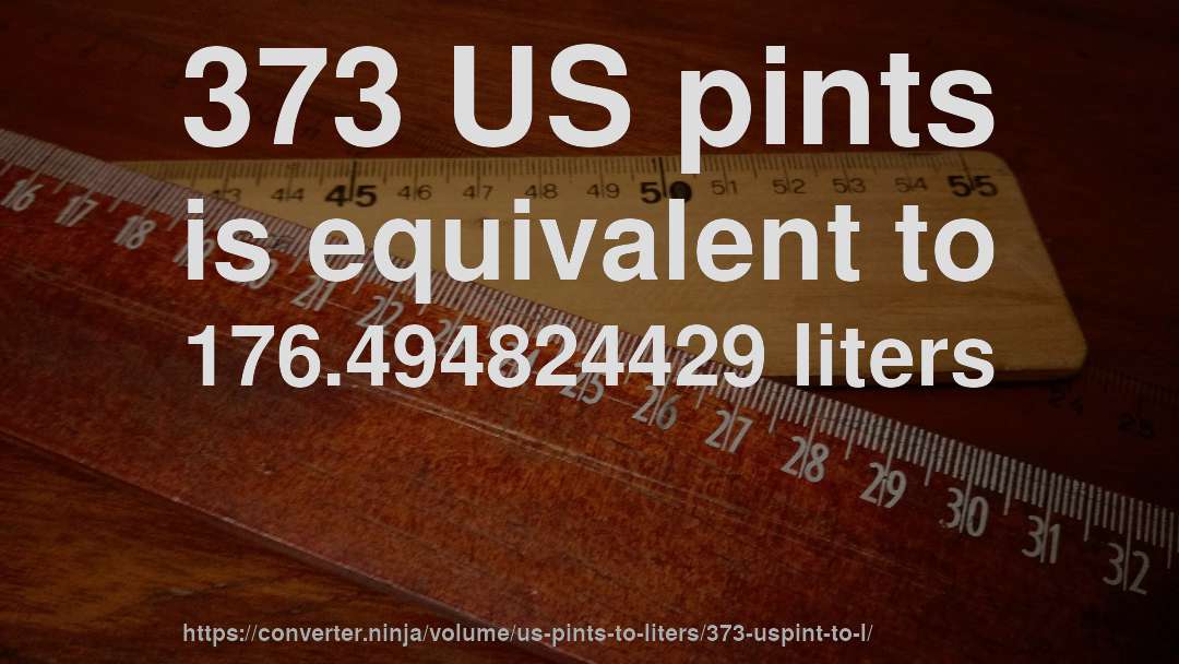 373 US pints is equivalent to 176.494824429 liters