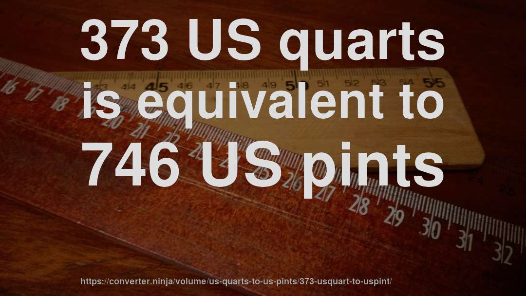 373 US quarts is equivalent to 746 US pints