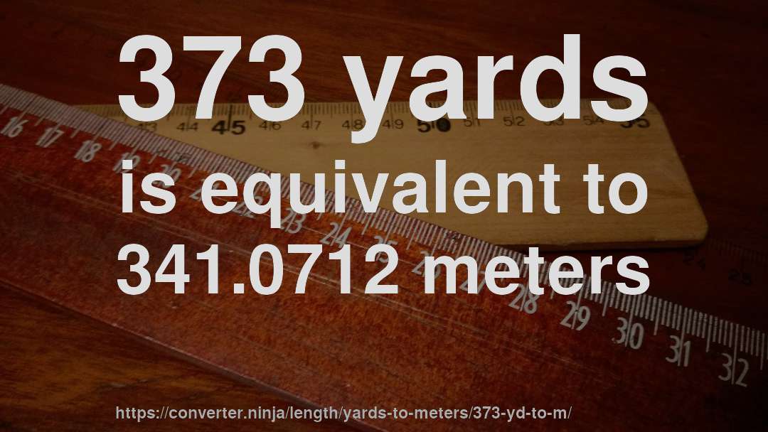 373 yards is equivalent to 341.0712 meters