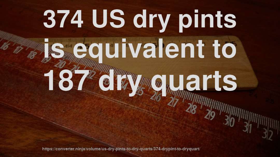 374 US dry pints is equivalent to 187 dry quarts