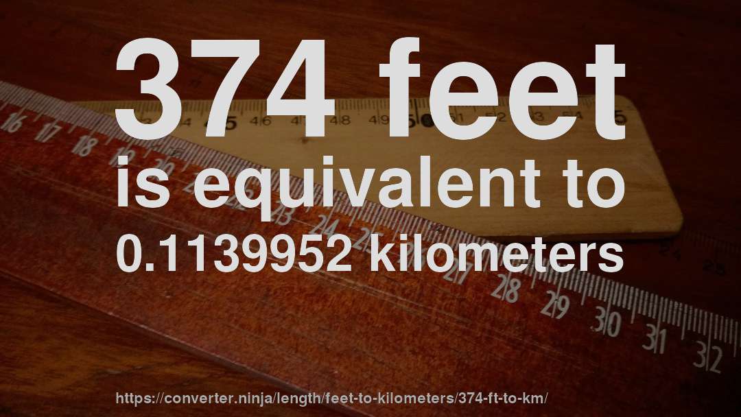 374 feet is equivalent to 0.1139952 kilometers