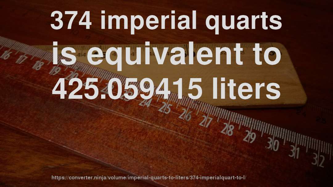 374 imperial quarts is equivalent to 425.059415 liters