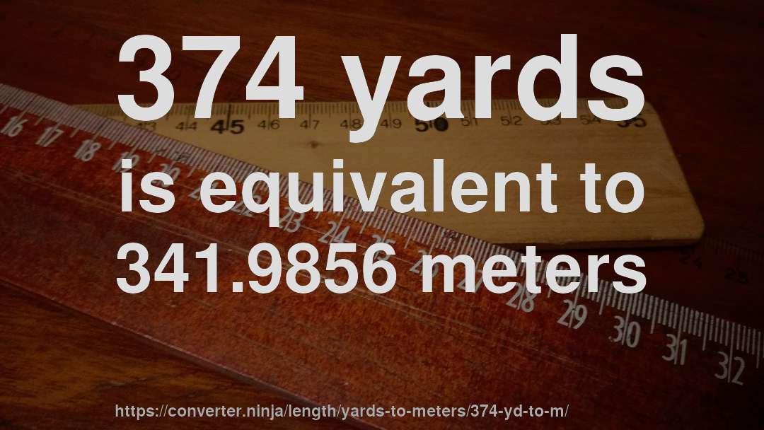 374 yards is equivalent to 341.9856 meters
