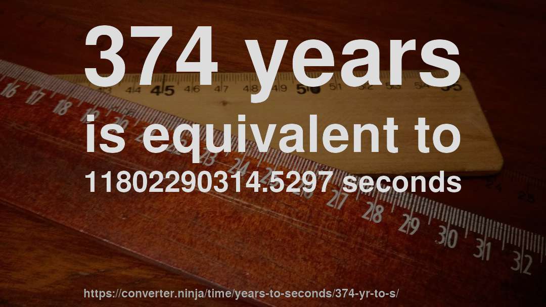 374 years is equivalent to 11802290314.5297 seconds