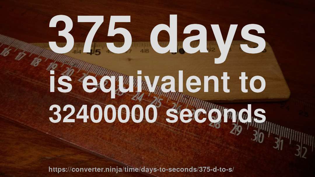 375 days is equivalent to 32400000 seconds