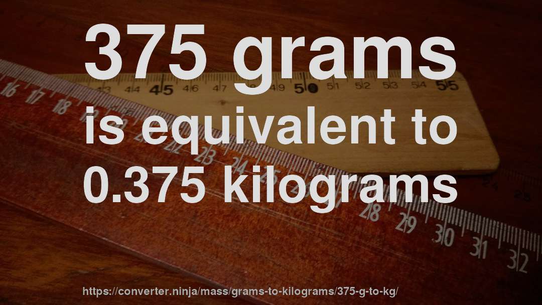 375 grams is equivalent to 0.375 kilograms