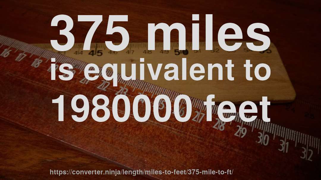 375 miles is equivalent to 1980000 feet