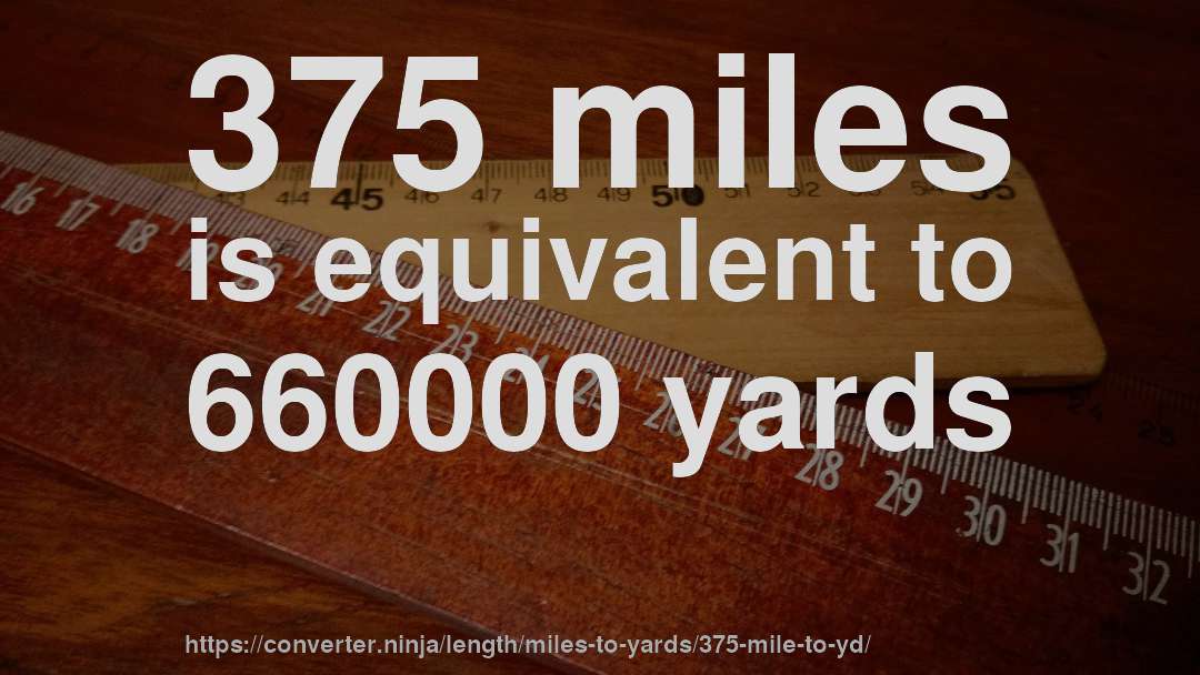 375 miles is equivalent to 660000 yards
