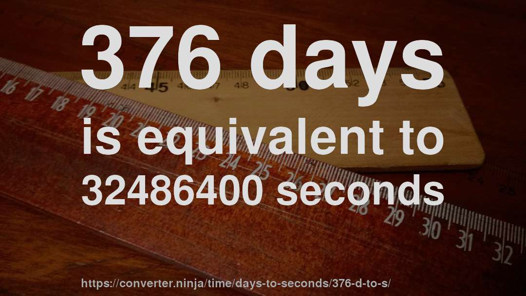 376 days is equivalent to 32486400 seconds