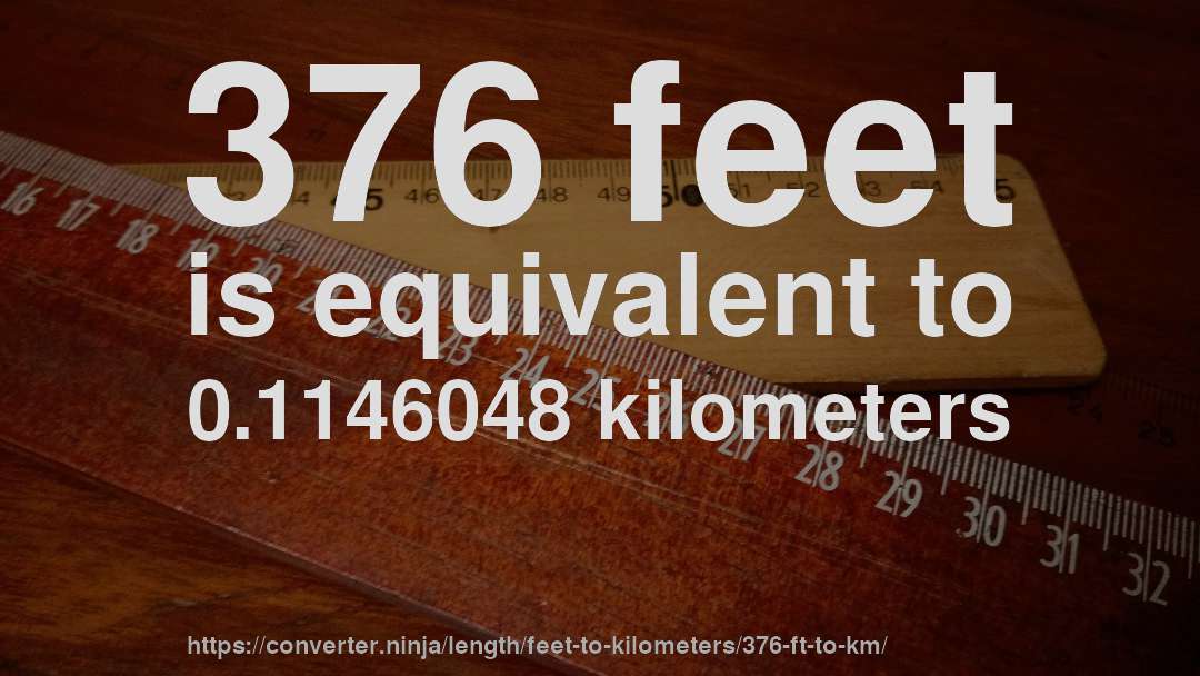 376 feet is equivalent to 0.1146048 kilometers