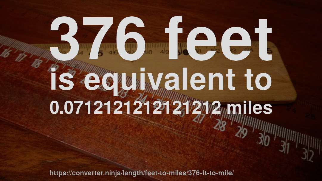376 feet is equivalent to 0.0712121212121212 miles