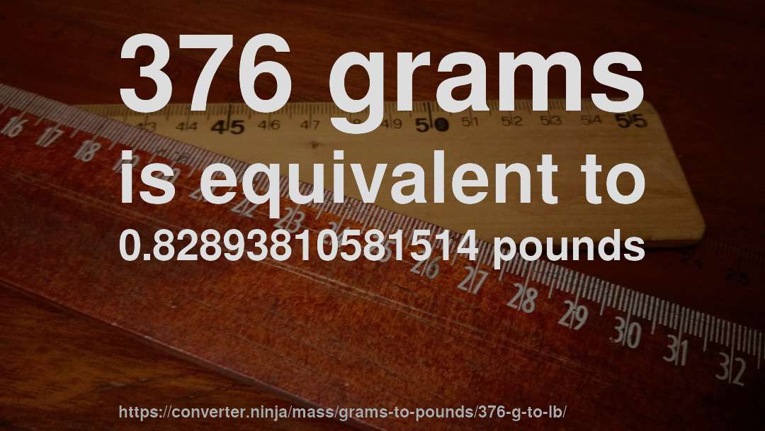 376 grams is equivalent to 0.82893810581514 pounds