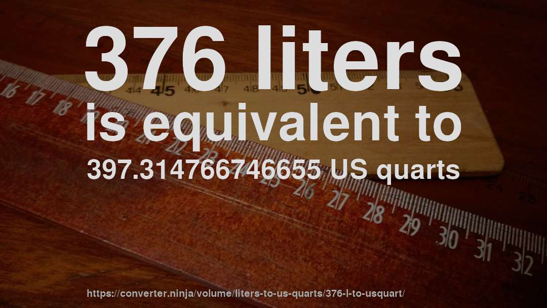 376 liters is equivalent to 397.314766746655 US quarts