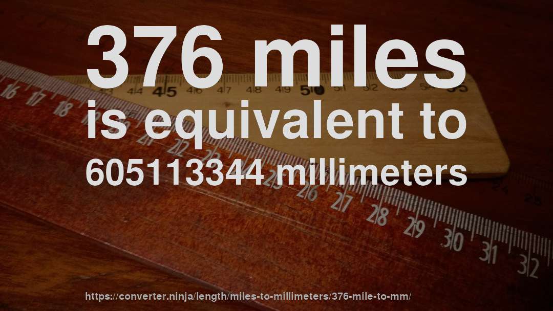 376 miles is equivalent to 605113344 millimeters