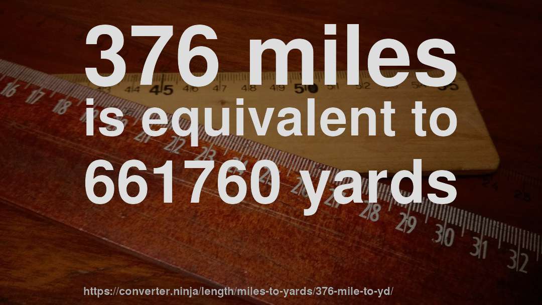376 miles is equivalent to 661760 yards