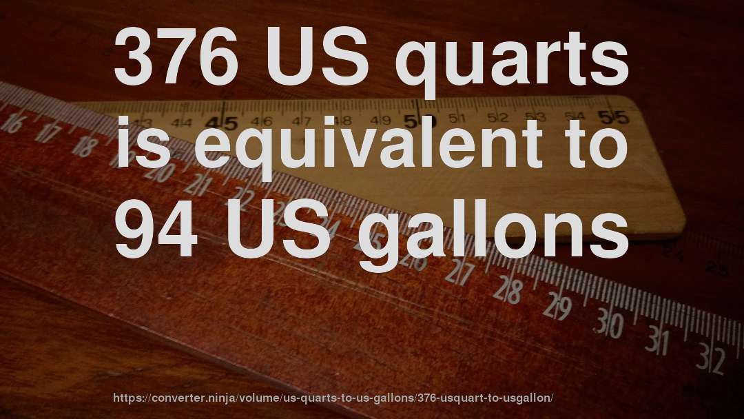 376 US quarts is equivalent to 94 US gallons