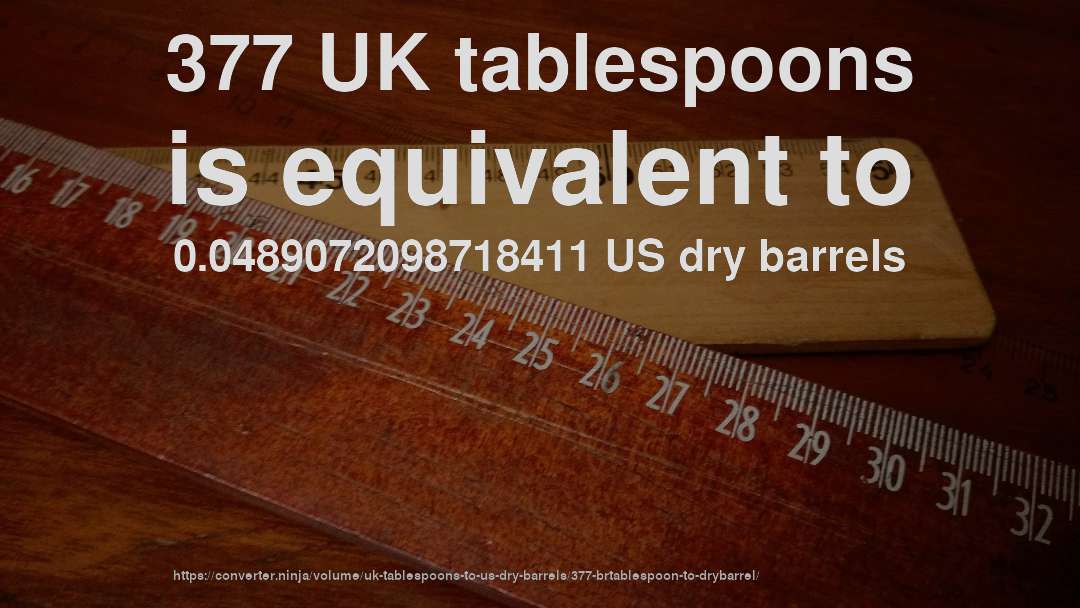 377 UK tablespoons is equivalent to 0.0489072098718411 US dry barrels