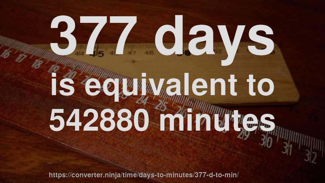 377 days is equivalent to 542880 minutes